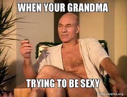 When Your Grandma Trying To Be Sexy Sexual Picard Make A Meme