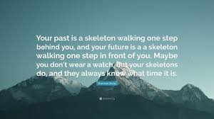 A tiger does not stand in the forest and say: Sherman Alexie Quote Your Past Is A Skeleton Walking One Step Behind You And Your Future Is A A Skeleton Walking One Step In Front Of You M