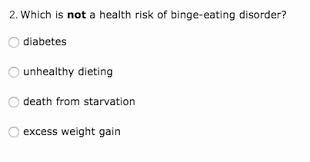 The information to make the decision as regards true or false is not there. Which Is Not A Health Risk Of Binge Eating Disorder Brainly In