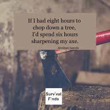 If I Had Eight Hours To Chop Down A Tree I D Spend Six Hours Sharpening My Axe Abraham Lincoln Abraham Lincoln Lincoln Preparedness