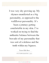 I Was Very Shy Growing Up My Shyness Manifested As A Big Picture Quotes