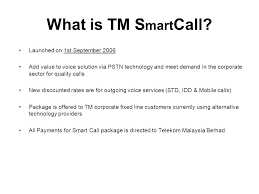 Call to tm fixed line (nationwide). Smart Call What Is Tm S Mart Call Launched On 1st September 2006 Add Value To Voice Solution Via Pstn Technology And Meet Demand In The Corporate Sector Ppt Download