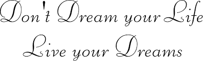Dreams sayings quotes about dreams dreams and dedication are a powerful combination. Don T Dream Your Life Live Your Dreams Quote The Walls