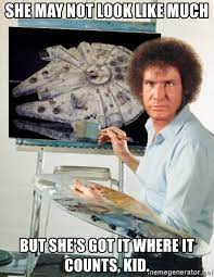 She May Not Look Like Much But She S Got It Where It Counts Kid Han Solo Ross Meme Generator
