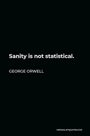 Discover famous quotes and sayings. George Orwell Quote Sanity Is Not Statistical