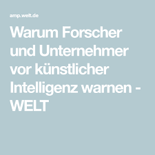 Warum Forscher Und Unternehmer Vor Kunstlicher Intelligenz Warnen Welt Kunstliche Intelligenz Forscher Unternehmungen