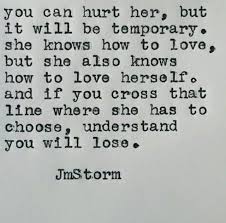 You Can Hurt Her But It Will Be Temporary She Knows How To Love But She Also Knows How To Love Herself An Lines Quotes Inspirational Quotes Quotable Quotes