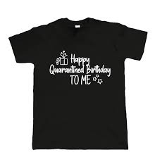 22 birthday gifts to brighten up celebrations spent in quarantine. Happy Quarantined Birthday To Me Mens T Shirt Lockdown Birthday 202
