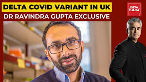But the delta variant does call for some changes in britain, many scientists say. Delta Variant Driving Cases In Uk Top Virologist Dr Ravindra Gupta Responds News Today Youtube