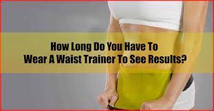 How Long Do You Have To Wear A Waist Trainer To See Results