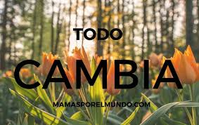 Cambia lo superficial cambia también lo profundo cambia el modo de pensar cambia todo en este mundo. Todo Cambia Mamas Por El Mundo