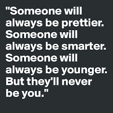 Read someone will always from the story phrases & quotes by xxbillionxx with 196 reads. Someone Will Always Be Prettier Someone Will Always Be Smarter Someone Will Always Be Younger But They Ll Never Be You Post By Iraali On Boldomatic
