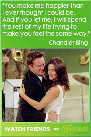 Such A Beautiful Quote From Chandler S Proposal To Monica Their Wedding Love Were Just Some Of The Moment Friends Tv Quotes Best Love Quotes Tv Show Quotes