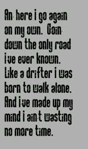 And Here I Go Again On My Own Goin Down The Only Road I Ve Ever Known Song Lyric Quotes Favorite Lyrics Song Quotes