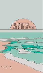 The Sun Will Rise And We Will Try Again Iphone Wallpaper 