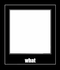 What Frame Blank Template Imgflip