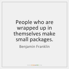 A person wrapped up in himself makes a small massive small package quotations. People Who Are Wrapped Up In Themselves Make Small Packages Storemypic