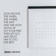 God Knows The When The Where The Why And The How Show Up Do Your Part Then Let Go And Trust Him To Do Bubble Quotes College Quotes Life Quotes To