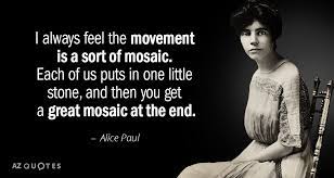 It is for the woman's party to decide whether there is any way in which it can serve in the struggle which lies ahead to remove. Alice Paul Quote I Always Feel The Movement Is A Sort Of Mosaic Each Of Us Alice Paul Quotes Perseverance Quotes Inspiration Alice Paul