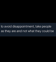 To Avoid Disappointment, Take People As They Are And Not What They Could  Be. | Disappointment Quotes, Uplifting Quotes, Disappointment In People