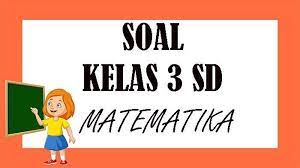 Soal Matematika Kelas 3 Sd Semester 1 Dan Kunci Jawaban Bab 1 Bilangan Pilihan Ganda Dan Essay Tribunpontianak Co Id