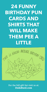 Find & download free graphic resources for birthday card. 24 Funny Birthday Pun Cards And Shirts That Will Make Them Pee A Little Dodo Burd