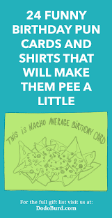 Your friends will be wishing you had more, so 20. 24 Funny Birthday Pun Cards And Shirts That Will Make Them Pee A Little Dodo Burd