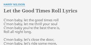 Let The Good Times Roll Lyrics By Harry Nilsson C Mon Baby Let The