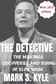 THE DETECTIVE: The Makings, Discoveries And Rising Of Elon Musk: KYLE, MARK  S.: 9798365843868: Amazon.com: Books
