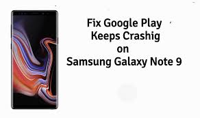 How do i make it stop? the issue with google play is nothing new. Samsung Galaxy Note 9 Google Play Keeps Crashing Techbeasts