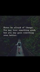 Life moves on and so should we. Change Is The Spice Of Life The Unknown The Uncertainty We Thrive On Growth Change It S One Of Our Basic Needs Of Human Vibe Quote Life Quotes True Quotes