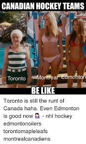 Make profit while watching your favourite hockey matches. Canadian Hockey Teams Toronto Montreal Edmonton Be Like Toronto Is Still The Runt Of Canada Haha Even Edmonton Is Good Now Nhl Hockey Edmontonoilers Torontomapleleafs Montrealcanadiens Be Like Meme