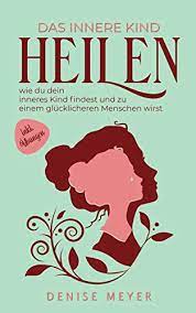 Kontakt mit dem inneren kind herstellen (schritt 1 und 2) 2. Das Innere Kind Heilen Wie Du Dein Inneres Kind Findest Und Zu Einem Glucklicheren Menschen Wirst Inkl Ubungen Ebook Meyer Denise Amazon De Kindle Shop