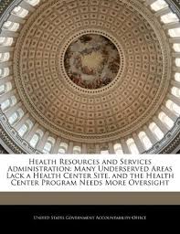 January 5, 2021 | staff writers the health and medical services industry offers a variety. Health Resources And Services Administration Many Underserved Areas Lack A Health Center Site And The Health Center Program Needs More Oversight United States Government Accountability 9781240719518 Amazon Com Books