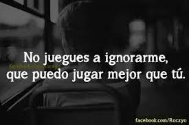 No Juegues A Ignorarme Que Puedo Jugar Mejor Que Tu Frases Palabras Para Mi Novio Dichos Y Refranes Frases