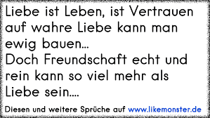 Liebe Ist Leben Ist Vertrauen Auf Wahre Liebe Kann Man Ewig Bauen Doch Freundschaft Echt Und Rein Kann So Viel Mehr Tolle Spruche Und Zitate Auf Www Likemonster De