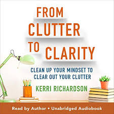 Amazon Com From Clutter To Clarity Clean Up Your Mindset To Clear Out Your Clutter Audible Audio Edition Kerri Richardson Kerri Richardson Hay House Audible Audiobooks