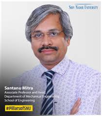 PillarsofSNU #DepartmentofMechanicalEngineering With a Ph.D. from the  Aerospace Engineering Department, IIT Kharagpur, Dr. Santanu Mitra has been  actively engaged in teaching and research since 2000. In the recent past,  Dr. Mitra has