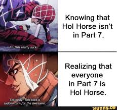 Knowing That Hol Horse Isn T In Part 7 Realizing That Everyone In Part 7 Is Hol Horse Ifunny Memes Jojo S Bizarre Adventure Jojo Memes