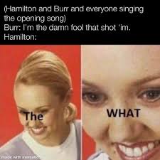 That is a meme going around on twitter. Opening Song Hamilton Know Your Meme