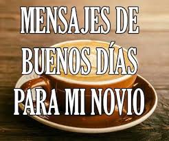 Buenos Dias Amor Mio Feliz Dia Hermosa A Novia Novio Mensajes De Buenos Dias Buenos Dias Para Enamorar Buenos Dias Amor
