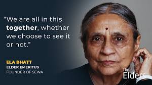 When one member of the family falls sick, the entire family is affected...  We are all in this together, whether we choose to see it or not." Elder  Emeritus Ela Bhatt on