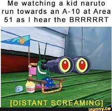Me Watching A Kid Naruto Run Towards An A 10 At Area 51 As I Hear The Brrrrrt Distant Screaming Ifunny Naruto Run Kid Naruto Funny Naruto Memes