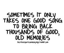Memories Quotes And Sayings Only Takes One Good Song To Bring Back Thousands Of Good Old Memories Good Song Quotes Good Memories Quotes Old Love Quotes
