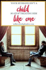 Your Husband Isn T A Child So Stop Treating Him Like One Beyond Committed Marriage Advice Marriage Tips Christian Marriage