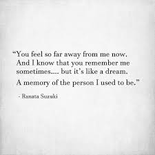 You Feel So Far Away From Me Now And I Know That You Remember Me Sometimes But It S Like A Dream Missing You Quotes For Him I Miss You Quotes Quotes