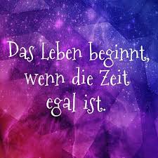 Das Leben Beginnt Wenn Die Zeit Egal Ist Spruche Gedanken Zitate Spruche Zitate