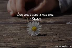 A fool may talk, but a wise man speaks. Seneca Quote Luck Never Made A Man Wise
