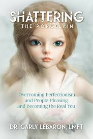 Shattering the Porcelain: Overcoming Perfectionism and People-Pleasing and  Becoming the Real You eBook : LeBaron, Carly: Amazon.co.uk: Kindle Store