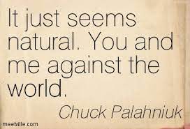 Famous quotes about you and me against the world: Quotes About Me Against The World 35 Quotes